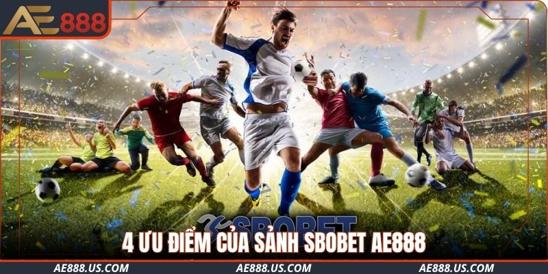 4 ưu điểm của sảnh SBOBET AE888