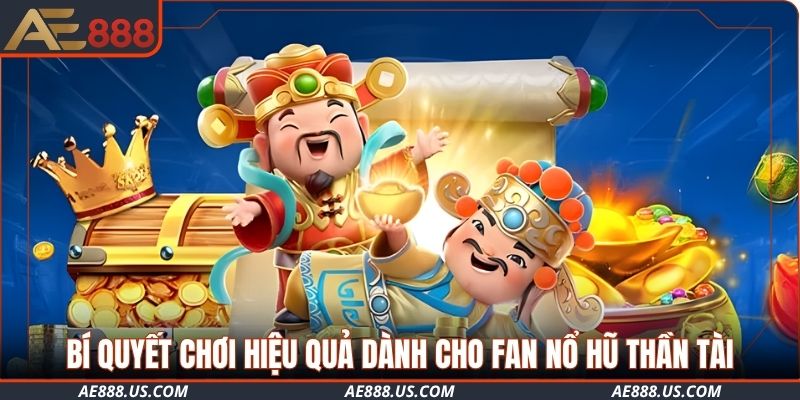Bí quyết chơi hiệu quả dành cho fan Nổ Hũ Thần Tài