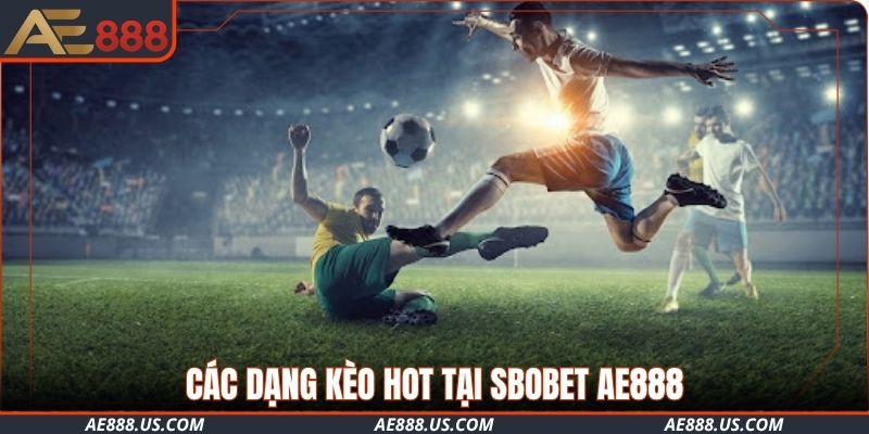 Các dạng kèo HOT tại SBOBET AE888