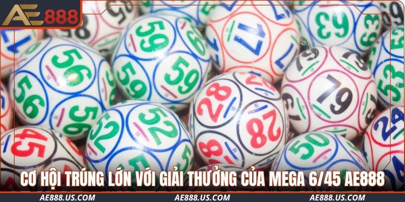 Cơ hội trúng lớn với giải thưởng của Mega 6/45 AE888