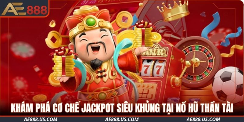 Khám phá cơ chế jackpot siêu khủng tại Nổ Hũ Thần Tài