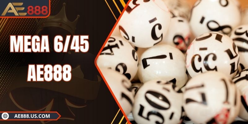 Mega 6/45 Ae888 - Loại Hình Xổ Số Thưởng Khủng Nhất 2025