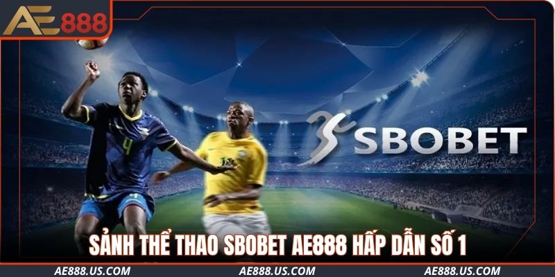 Sảnh thể thao SBOBET AE888 hấp dẫn số 1