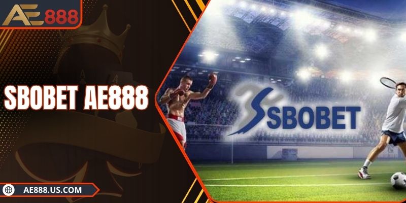 SBOBET AE888 - Sân Cược Thể Thao Hot Hit Top 1 Châu Á