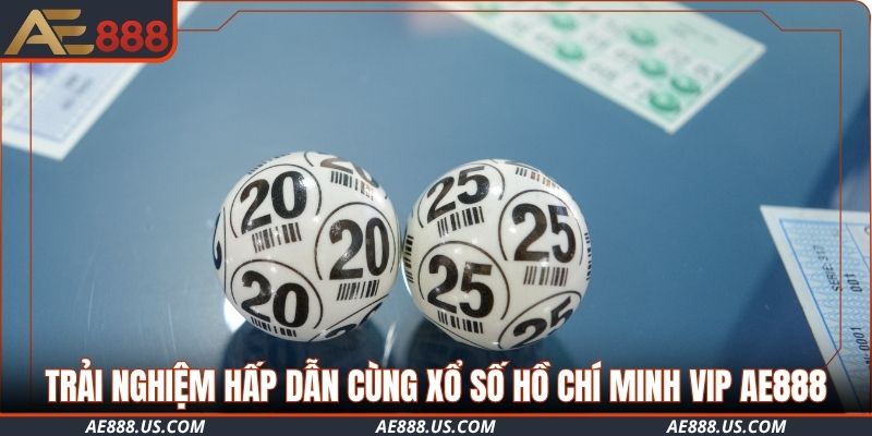 Trải nghiệm hấp dẫn cùng xổ số Hồ Chí Minh VIP AE888